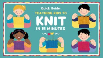 Quick Guide: Teaching Kids to Knit in 15 Minutes